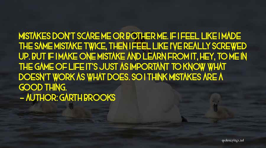 Garth Brooks Quotes: Mistakes Don't Scare Me Or Bother Me. If I Feel Like I Made The Same Mistake Twice, Then I Feel