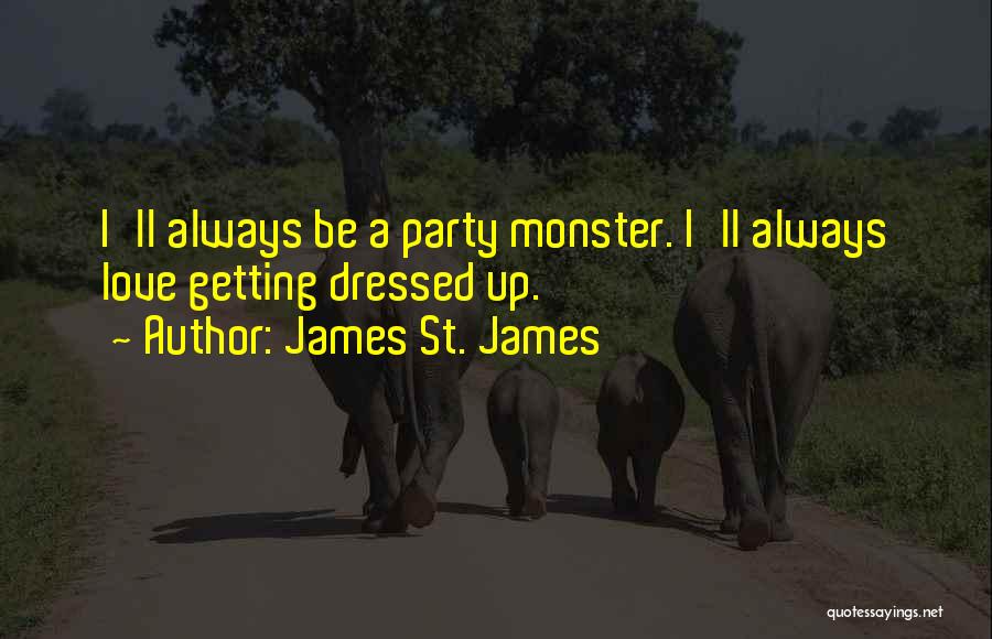 James St. James Quotes: I'll Always Be A Party Monster. I'll Always Love Getting Dressed Up.