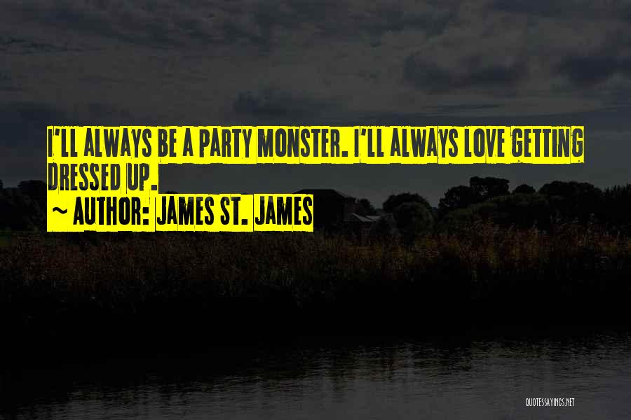 James St. James Quotes: I'll Always Be A Party Monster. I'll Always Love Getting Dressed Up.