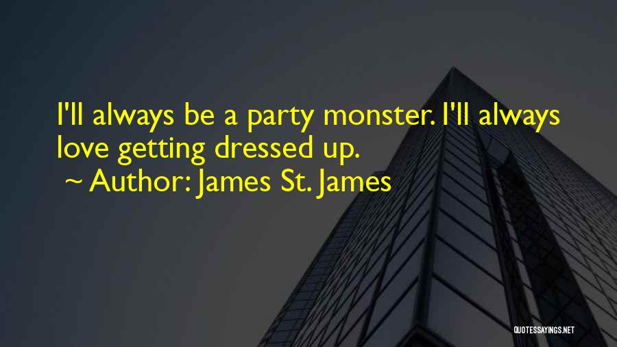 James St. James Quotes: I'll Always Be A Party Monster. I'll Always Love Getting Dressed Up.