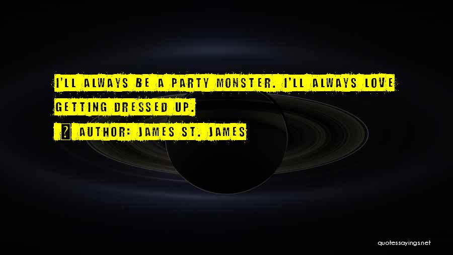 James St. James Quotes: I'll Always Be A Party Monster. I'll Always Love Getting Dressed Up.