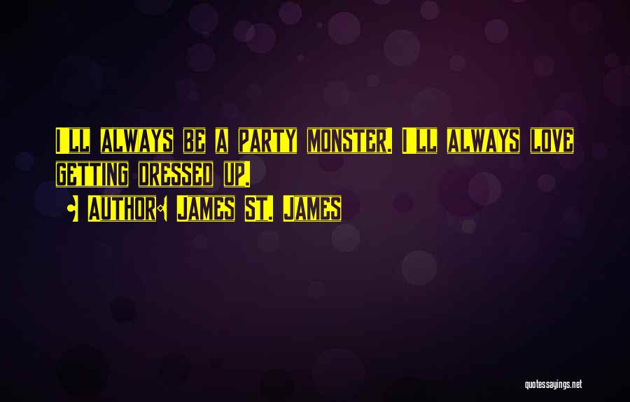 James St. James Quotes: I'll Always Be A Party Monster. I'll Always Love Getting Dressed Up.