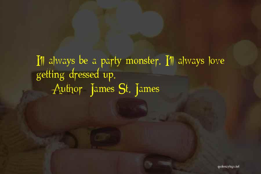 James St. James Quotes: I'll Always Be A Party Monster. I'll Always Love Getting Dressed Up.