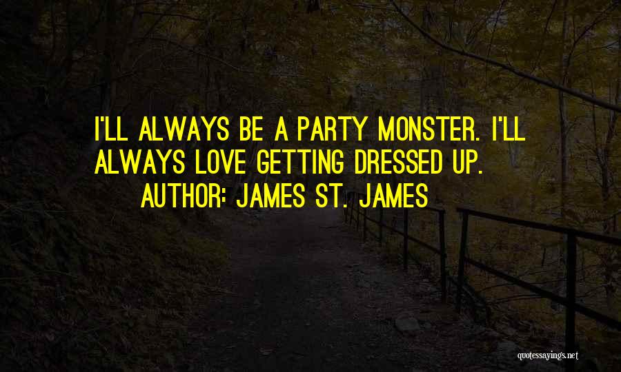 James St. James Quotes: I'll Always Be A Party Monster. I'll Always Love Getting Dressed Up.