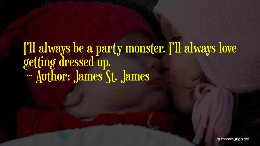 James St. James Quotes: I'll Always Be A Party Monster. I'll Always Love Getting Dressed Up.