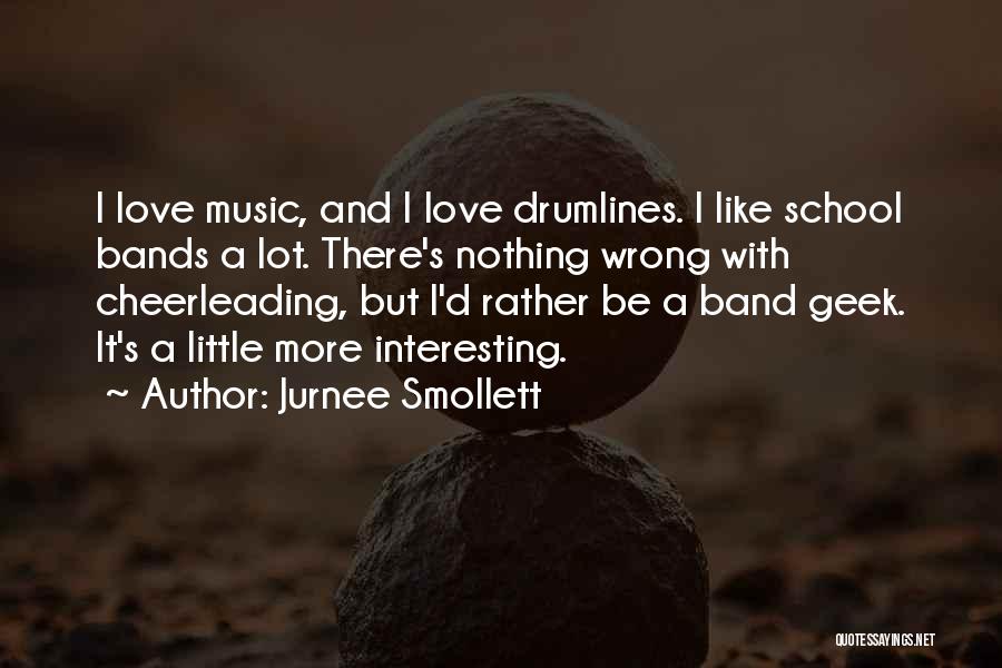 Jurnee Smollett Quotes: I Love Music, And I Love Drumlines. I Like School Bands A Lot. There's Nothing Wrong With Cheerleading, But I'd