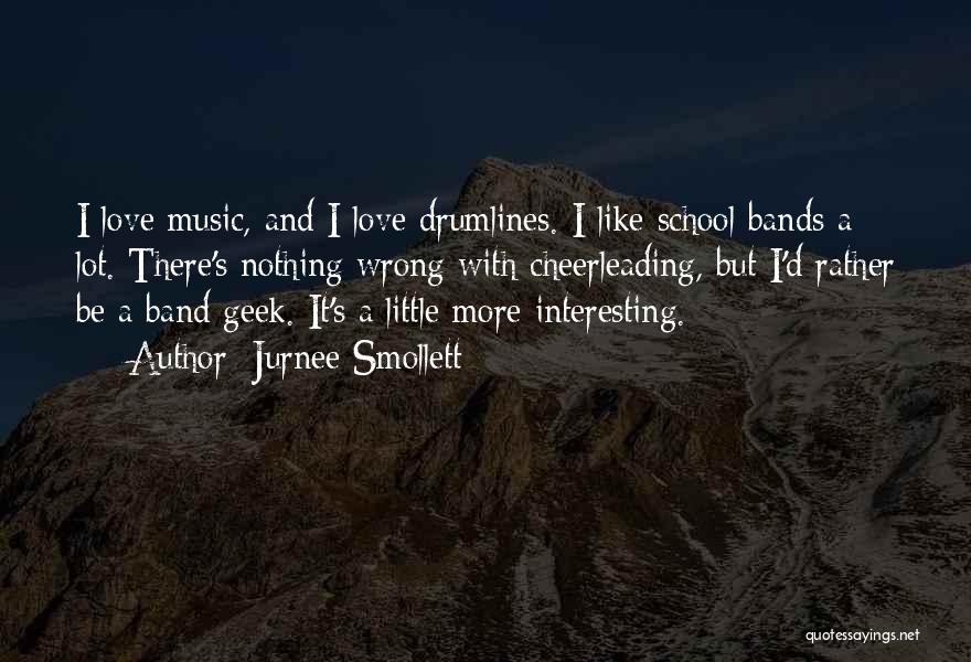 Jurnee Smollett Quotes: I Love Music, And I Love Drumlines. I Like School Bands A Lot. There's Nothing Wrong With Cheerleading, But I'd