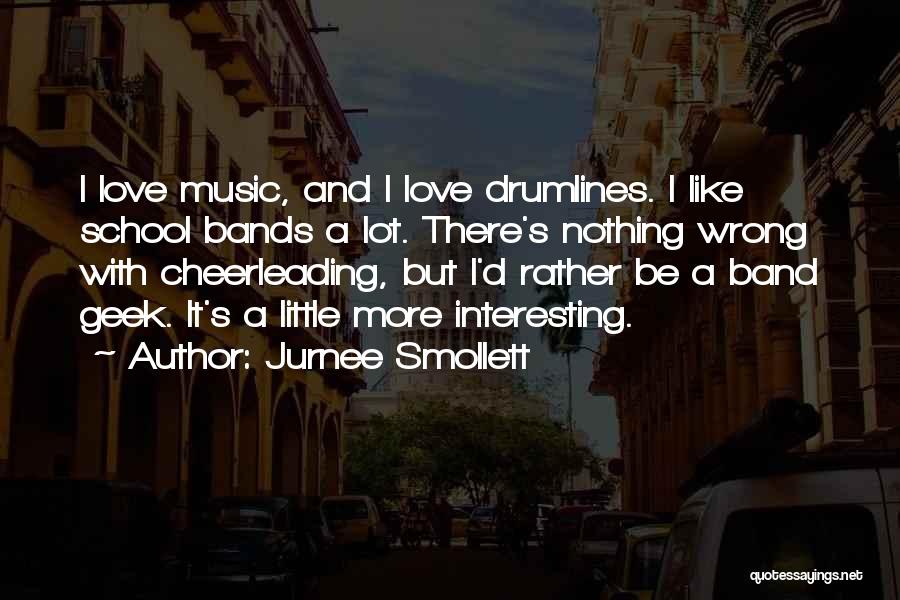 Jurnee Smollett Quotes: I Love Music, And I Love Drumlines. I Like School Bands A Lot. There's Nothing Wrong With Cheerleading, But I'd