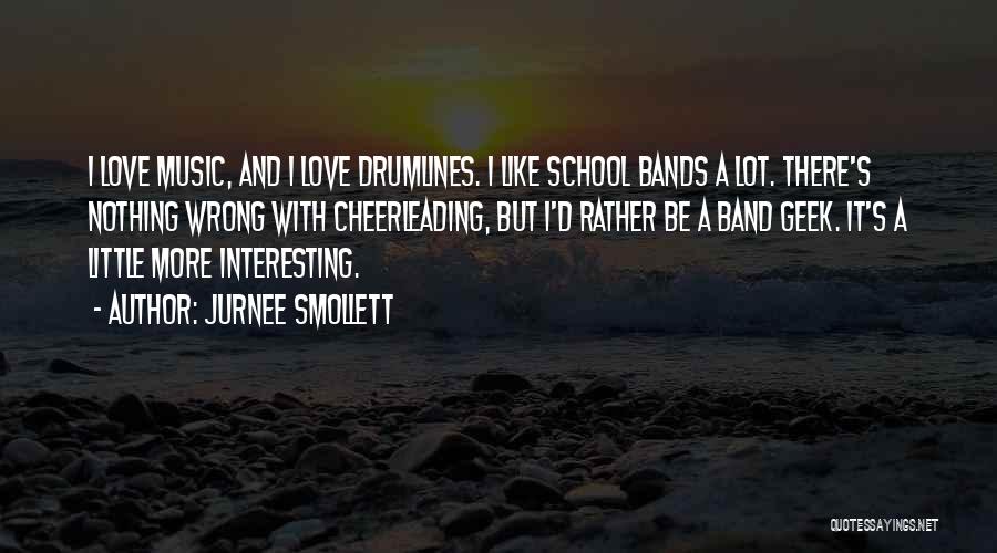 Jurnee Smollett Quotes: I Love Music, And I Love Drumlines. I Like School Bands A Lot. There's Nothing Wrong With Cheerleading, But I'd