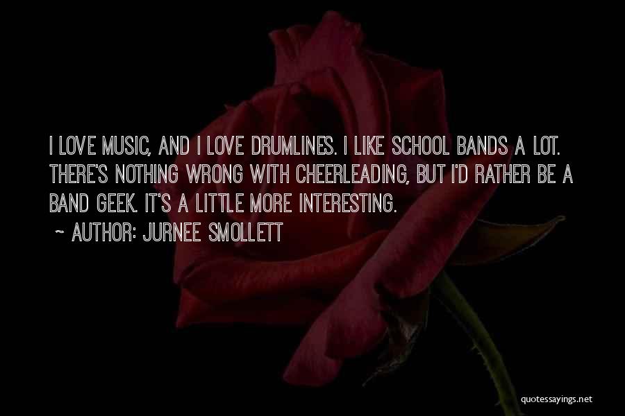Jurnee Smollett Quotes: I Love Music, And I Love Drumlines. I Like School Bands A Lot. There's Nothing Wrong With Cheerleading, But I'd