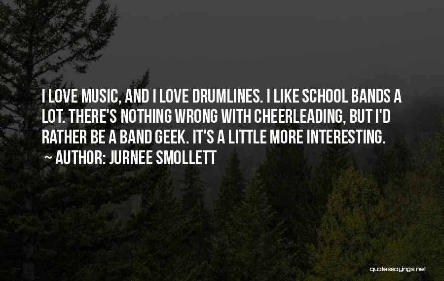 Jurnee Smollett Quotes: I Love Music, And I Love Drumlines. I Like School Bands A Lot. There's Nothing Wrong With Cheerleading, But I'd