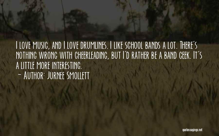 Jurnee Smollett Quotes: I Love Music, And I Love Drumlines. I Like School Bands A Lot. There's Nothing Wrong With Cheerleading, But I'd