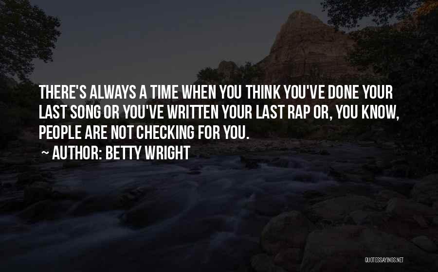 Betty Wright Quotes: There's Always A Time When You Think You've Done Your Last Song Or You've Written Your Last Rap Or, You