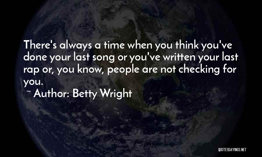 Betty Wright Quotes: There's Always A Time When You Think You've Done Your Last Song Or You've Written Your Last Rap Or, You