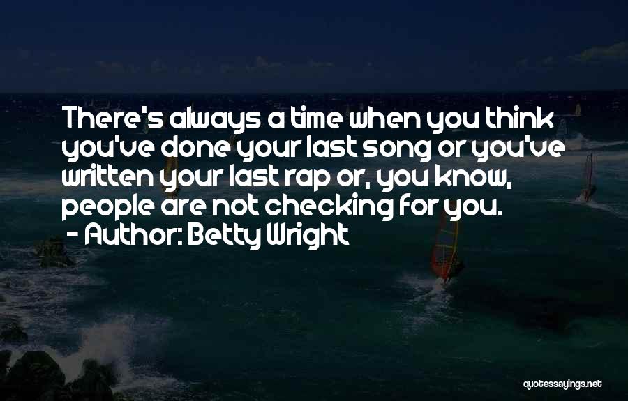 Betty Wright Quotes: There's Always A Time When You Think You've Done Your Last Song Or You've Written Your Last Rap Or, You