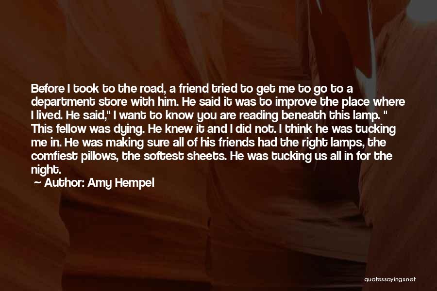 Amy Hempel Quotes: Before I Took To The Road, A Friend Tried To Get Me To Go To A Department Store With Him.