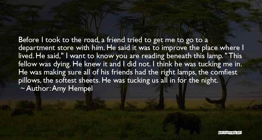 Amy Hempel Quotes: Before I Took To The Road, A Friend Tried To Get Me To Go To A Department Store With Him.