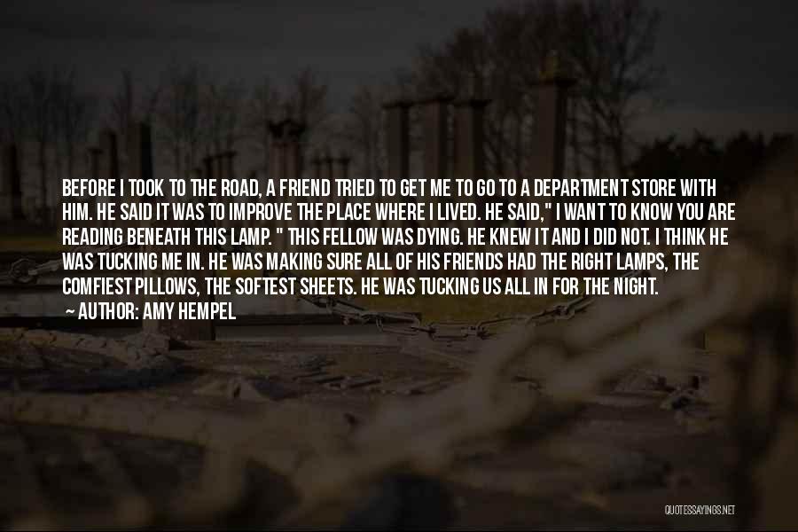 Amy Hempel Quotes: Before I Took To The Road, A Friend Tried To Get Me To Go To A Department Store With Him.