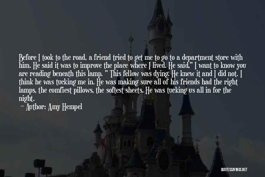 Amy Hempel Quotes: Before I Took To The Road, A Friend Tried To Get Me To Go To A Department Store With Him.