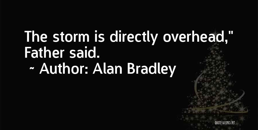 Alan Bradley Quotes: The Storm Is Directly Overhead, Father Said.