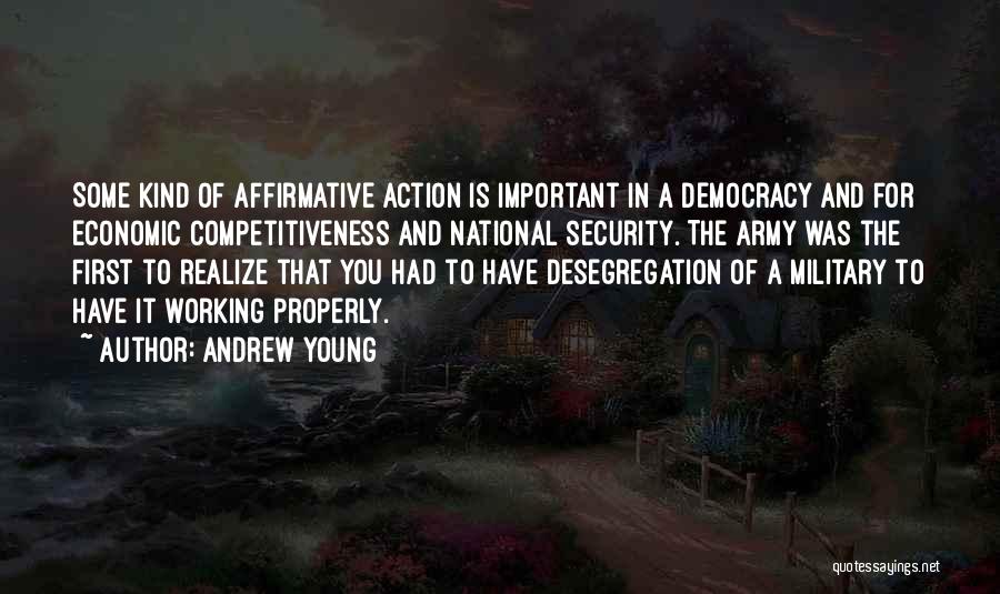 Andrew Young Quotes: Some Kind Of Affirmative Action Is Important In A Democracy And For Economic Competitiveness And National Security. The Army Was