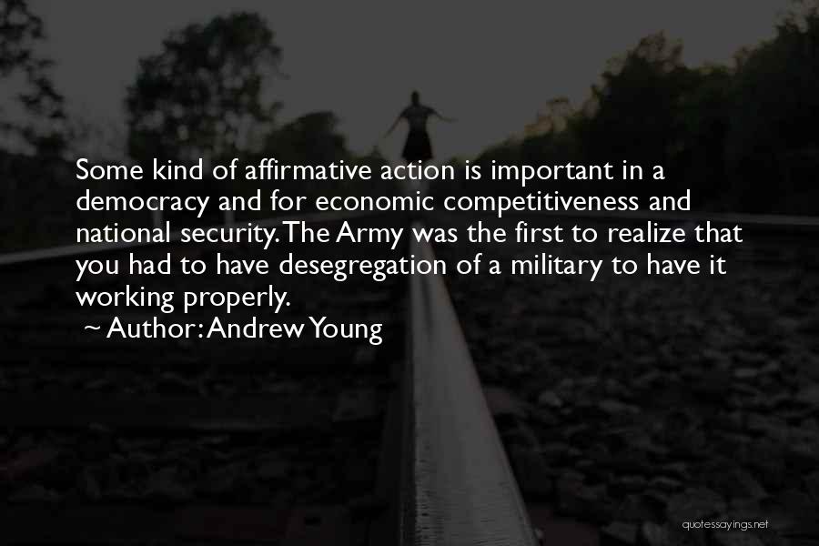 Andrew Young Quotes: Some Kind Of Affirmative Action Is Important In A Democracy And For Economic Competitiveness And National Security. The Army Was