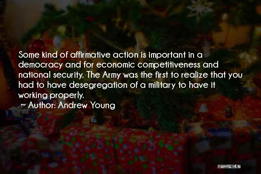 Andrew Young Quotes: Some Kind Of Affirmative Action Is Important In A Democracy And For Economic Competitiveness And National Security. The Army Was