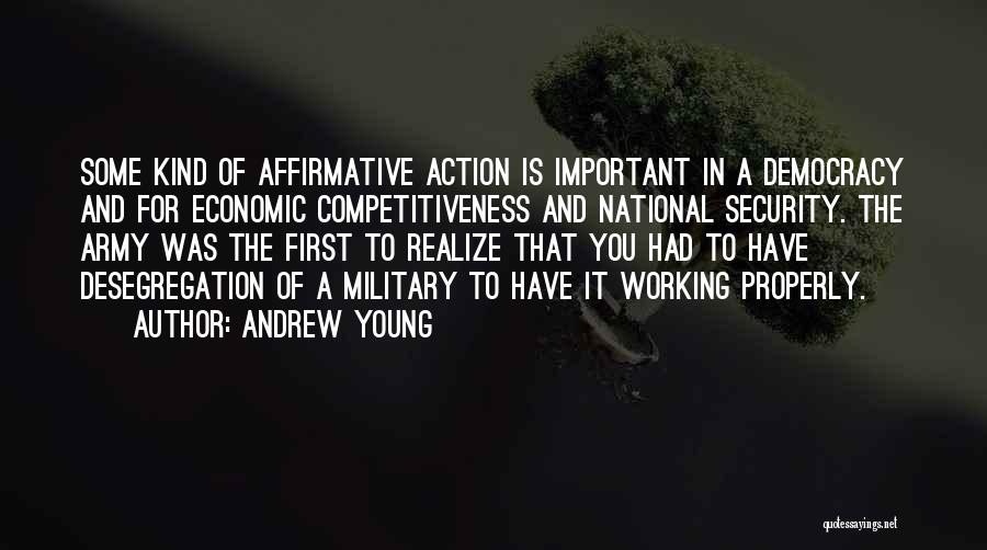 Andrew Young Quotes: Some Kind Of Affirmative Action Is Important In A Democracy And For Economic Competitiveness And National Security. The Army Was