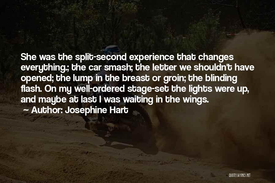 Josephine Hart Quotes: She Was The Split-second Experience That Changes Everything.; The Car Smash; The Letter We Shouldn't Have Opened; The Lump In