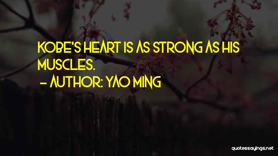 Yao Ming Quotes: Kobe's Heart Is As Strong As His Muscles.