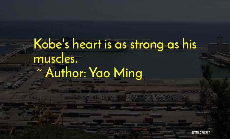 Yao Ming Quotes: Kobe's Heart Is As Strong As His Muscles.