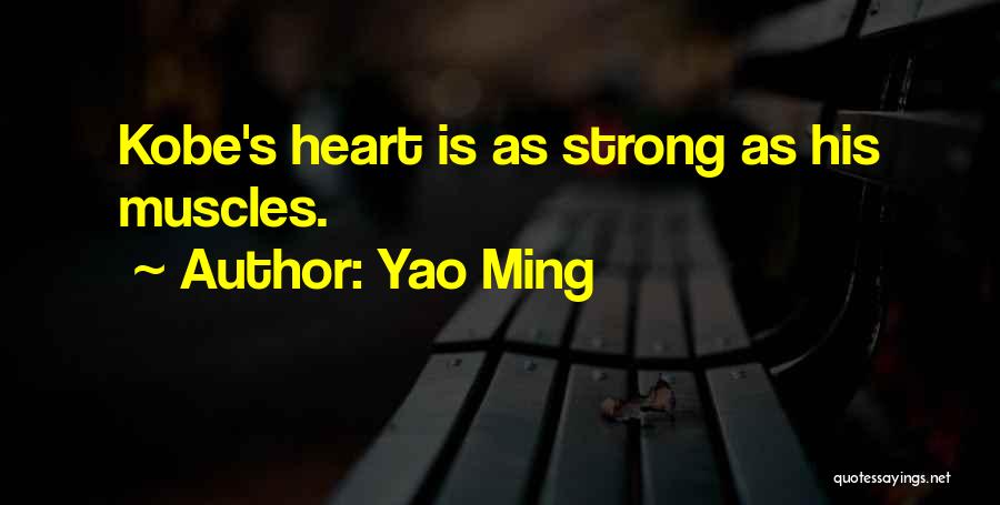 Yao Ming Quotes: Kobe's Heart Is As Strong As His Muscles.