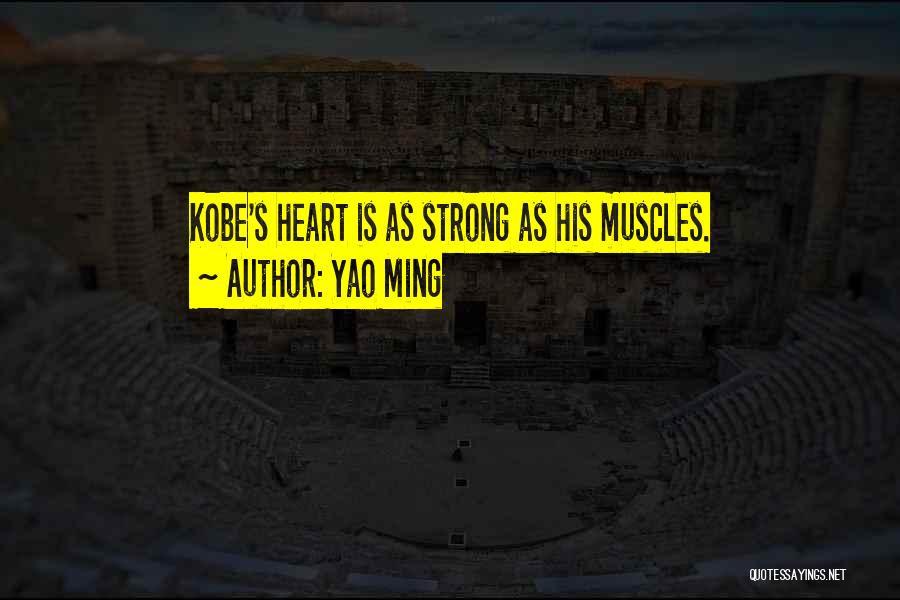 Yao Ming Quotes: Kobe's Heart Is As Strong As His Muscles.