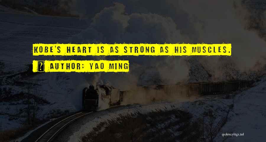 Yao Ming Quotes: Kobe's Heart Is As Strong As His Muscles.