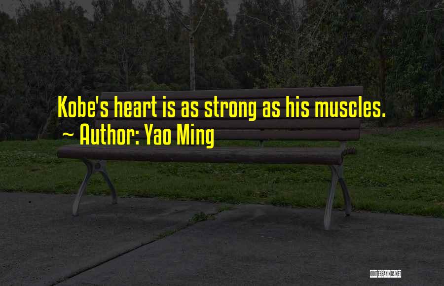 Yao Ming Quotes: Kobe's Heart Is As Strong As His Muscles.