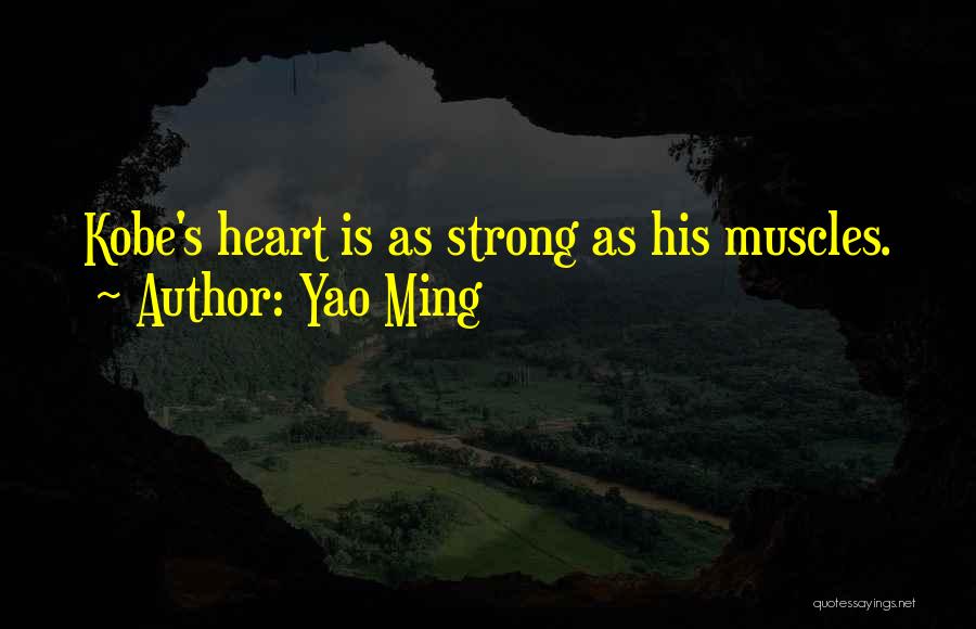 Yao Ming Quotes: Kobe's Heart Is As Strong As His Muscles.