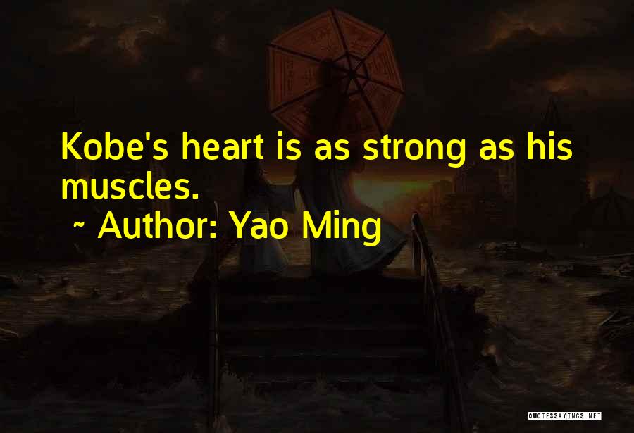 Yao Ming Quotes: Kobe's Heart Is As Strong As His Muscles.