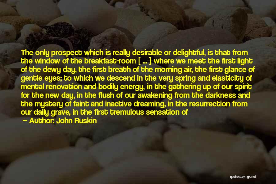 John Ruskin Quotes: The Only Prospect Which Is Really Desirable Or Delightful, Is That From The Window Of The Breakfast-room [ ... ]