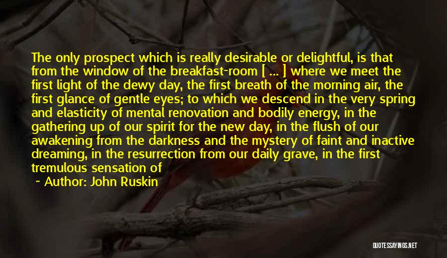 John Ruskin Quotes: The Only Prospect Which Is Really Desirable Or Delightful, Is That From The Window Of The Breakfast-room [ ... ]