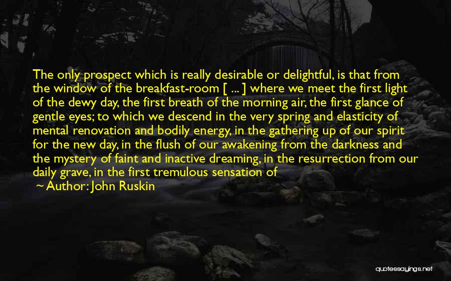 John Ruskin Quotes: The Only Prospect Which Is Really Desirable Or Delightful, Is That From The Window Of The Breakfast-room [ ... ]