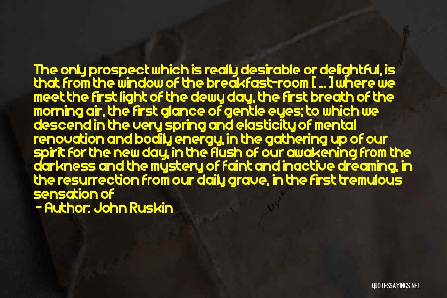 John Ruskin Quotes: The Only Prospect Which Is Really Desirable Or Delightful, Is That From The Window Of The Breakfast-room [ ... ]