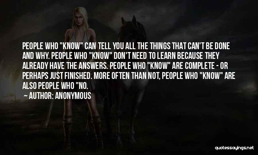 Anonymous Quotes: People Who Know Can Tell You All The Things That Can't Be Done And Why. People Who Know Don't Need