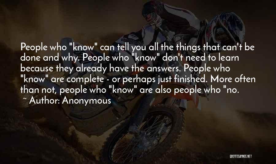 Anonymous Quotes: People Who Know Can Tell You All The Things That Can't Be Done And Why. People Who Know Don't Need