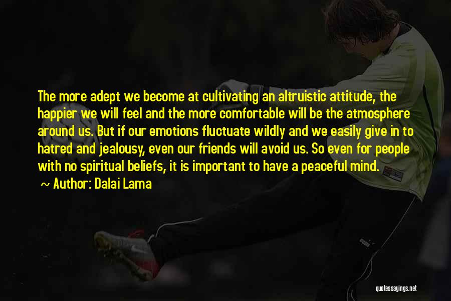 Dalai Lama Quotes: The More Adept We Become At Cultivating An Altruistic Attitude, The Happier We Will Feel And The More Comfortable Will