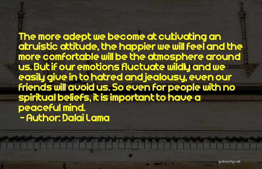 Dalai Lama Quotes: The More Adept We Become At Cultivating An Altruistic Attitude, The Happier We Will Feel And The More Comfortable Will
