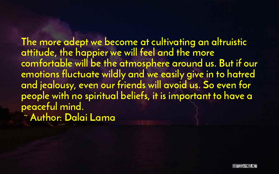 Dalai Lama Quotes: The More Adept We Become At Cultivating An Altruistic Attitude, The Happier We Will Feel And The More Comfortable Will