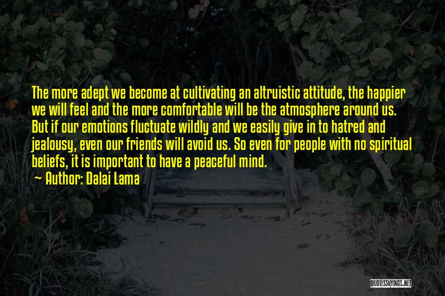 Dalai Lama Quotes: The More Adept We Become At Cultivating An Altruistic Attitude, The Happier We Will Feel And The More Comfortable Will