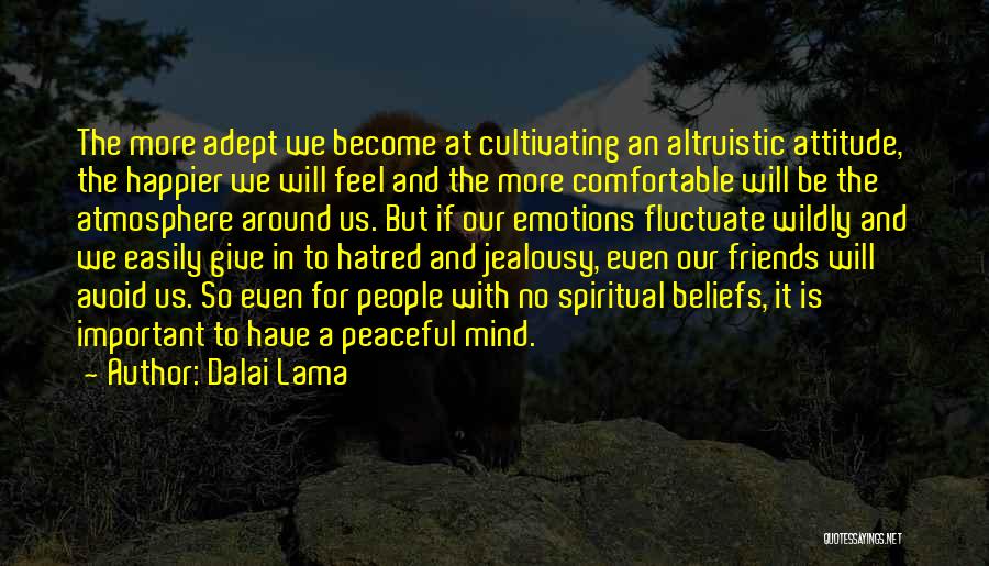 Dalai Lama Quotes: The More Adept We Become At Cultivating An Altruistic Attitude, The Happier We Will Feel And The More Comfortable Will