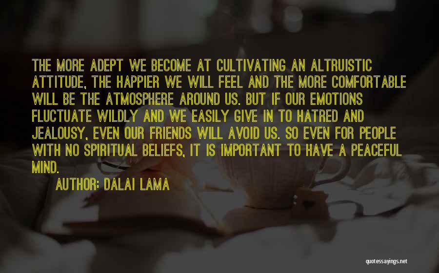 Dalai Lama Quotes: The More Adept We Become At Cultivating An Altruistic Attitude, The Happier We Will Feel And The More Comfortable Will