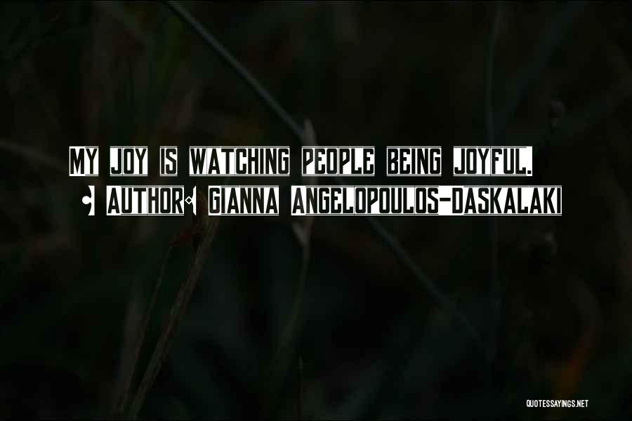 Gianna Angelopoulos-Daskalaki Quotes: My Joy Is Watching People Being Joyful.